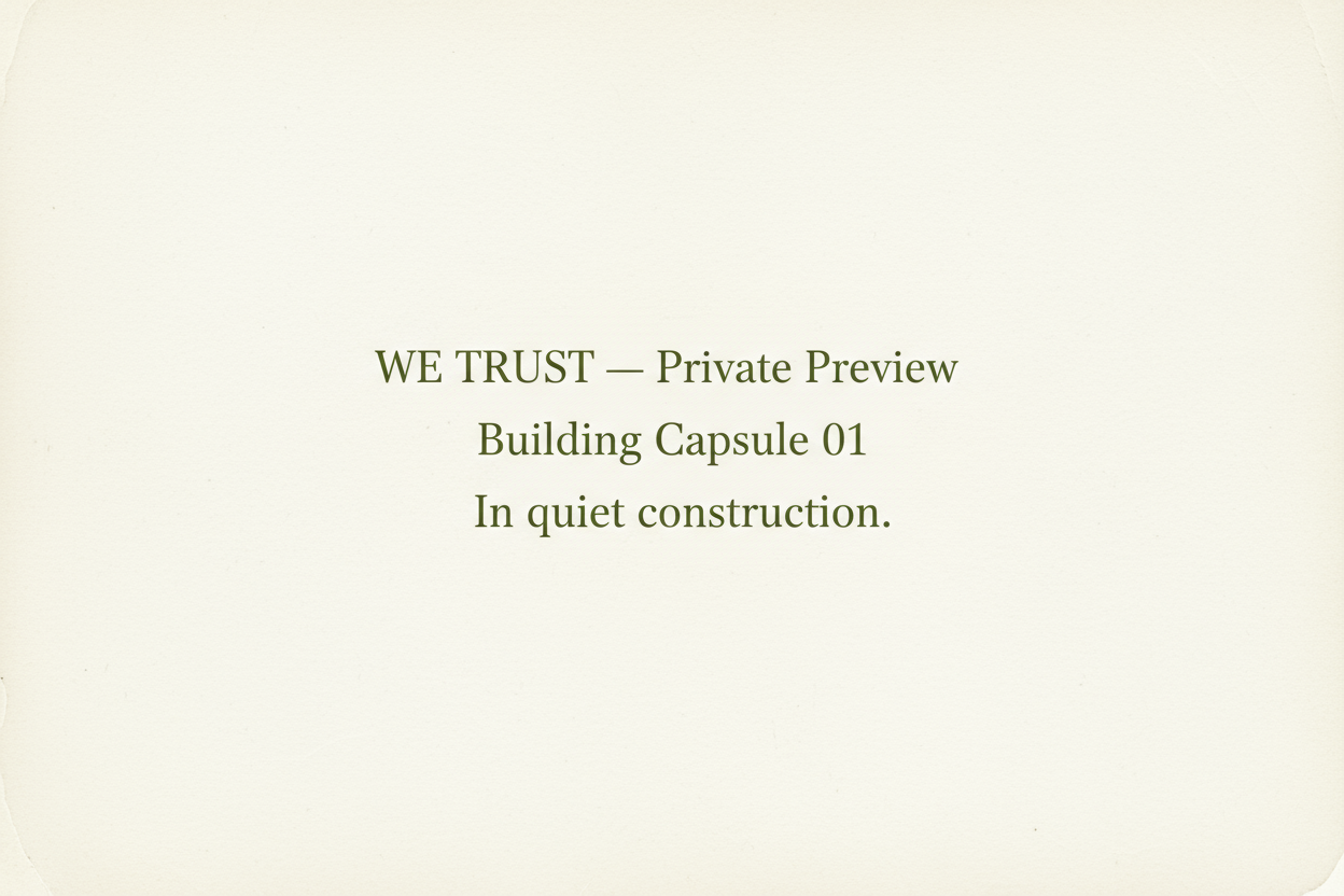 WE TRUST — Private Preview  
Building Capsule 01  
In quiet construction. In vintage olive green with Garamond font with plain vintage white background with no designs. Each line should be double spaced. 